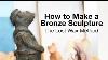 How To Make A Bronze Sculpture The Lost Wax Method