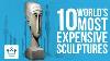 Top 10 Most Expensive Sculptures In The World